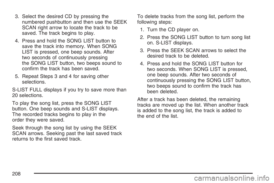 PONTIAC VIBE 2007 Owners Manual 3. Select the desired CD by pressing the
numbered pushbutton and then use the SEEK
SCAN right arrow to locate the track to be
saved. The track begins to play.
4. Press and hold the SONG LIST button to PONTIAC VIBE 2007 Owners Manual 3. Select the desired CD by pressing the
numbered pushbutton and then use the SEEK
SCAN right arrow to locate the track to be
saved. The track begins to play.
4. Press and hold the SONG LIST button to