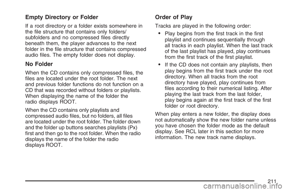 PONTIAC VIBE 2007  Owners Manual Empty Directory or Folder
If a root directory or a folder exists somewhere in
the �le structure that contains only folders/
subfolders and no compressed �les directly
beneath them, the player advances