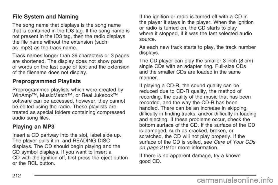 PONTIAC VIBE 2007  Owners Manual File System and Naming
The song name that displays is the song name
that is contained in the ID3 tag. If the song name is
not present in the ID3 tag, then the radio displays
the �le name without the e