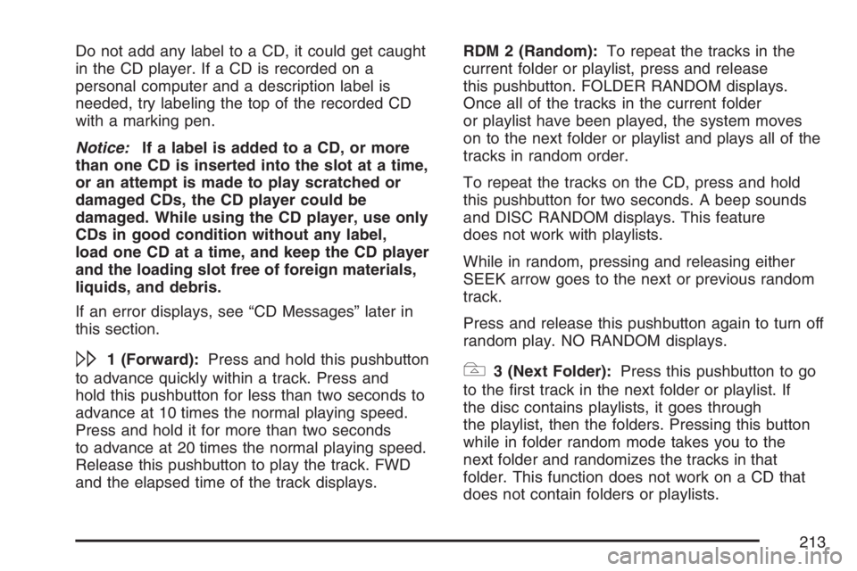 PONTIAC VIBE 2007  Owners Manual Do not add any label to a CD, it could get caught
in the CD player. If a CD is recorded on a
personal computer and a description label is
needed, try labeling the top of the recorded CD
with a marking