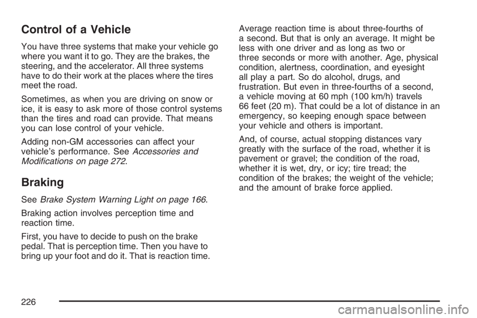 PONTIAC VIBE 2007 Owners Manual Control of a Vehicle
You have three systems that make your vehicle go
where you want it to go. They are the brakes, the
steering, and the accelerator. All three systems
have to do their work at the pl PONTIAC VIBE 2007 Owners Manual Control of a Vehicle
You have three systems that make your vehicle go
where you want it to go. They are the brakes, the
steering, and the accelerator. All three systems
have to do their work at the pl