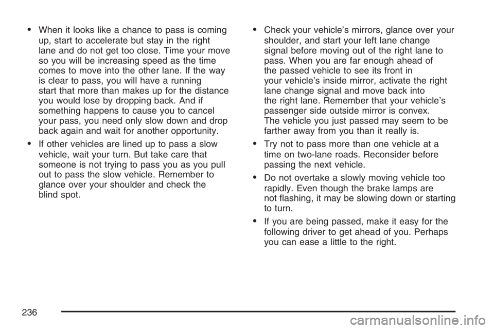 PONTIAC VIBE 2007 Owners Manual When it looks like a chance to pass is coming
up, start to accelerate but stay in the right
lane and do not get too close. Time your move
so you will be increasing speed as the time
comes to move int PONTIAC VIBE 2007 Owners Manual When it looks like a chance to pass is coming
up, start to accelerate but stay in the right
lane and do not get too close. Time your move
so you will be increasing speed as the time
comes to move int