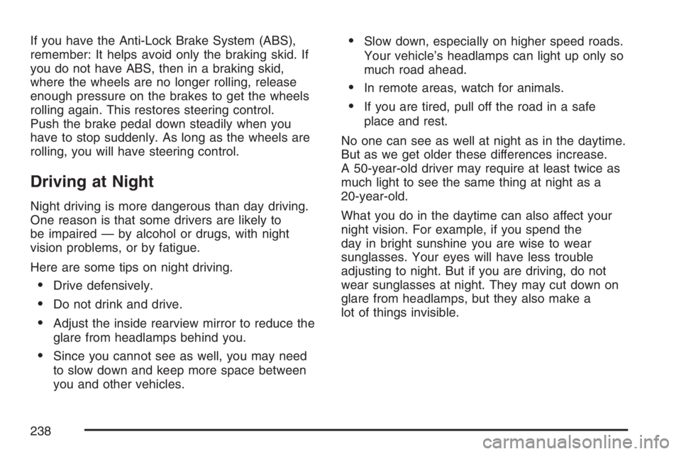 PONTIAC VIBE 2007 Owners Manual If you have the Anti-Lock Brake System (ABS),
remember: It helps avoid only the braking skid. If
you do not have ABS, then in a braking skid,
where the wheels are no longer rolling, release
enough pre PONTIAC VIBE 2007 Owners Manual If you have the Anti-Lock Brake System (ABS),
remember: It helps avoid only the braking skid. If
you do not have ABS, then in a braking skid,
where the wheels are no longer rolling, release
enough pre