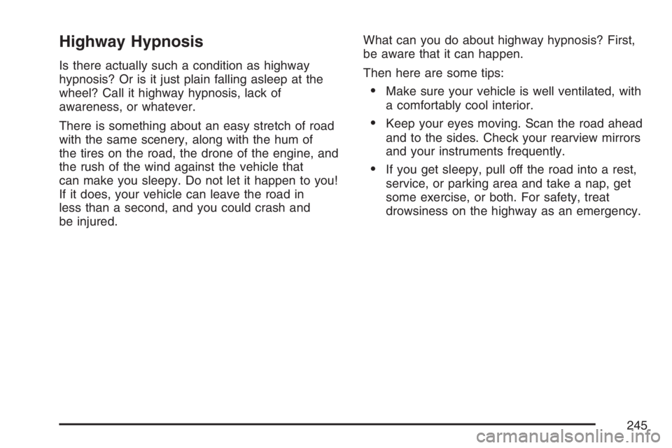 PONTIAC VIBE 2007 Owners Manual Highway Hypnosis
Is there actually such a condition as highway
hypnosis? Or is it just plain falling asleep at the
wheel? Call it highway hypnosis, lack of
awareness, or whatever.
There is something a PONTIAC VIBE 2007 Owners Manual Highway Hypnosis
Is there actually such a condition as highway
hypnosis? Or is it just plain falling asleep at the
wheel? Call it highway hypnosis, lack of
awareness, or whatever.
There is something a