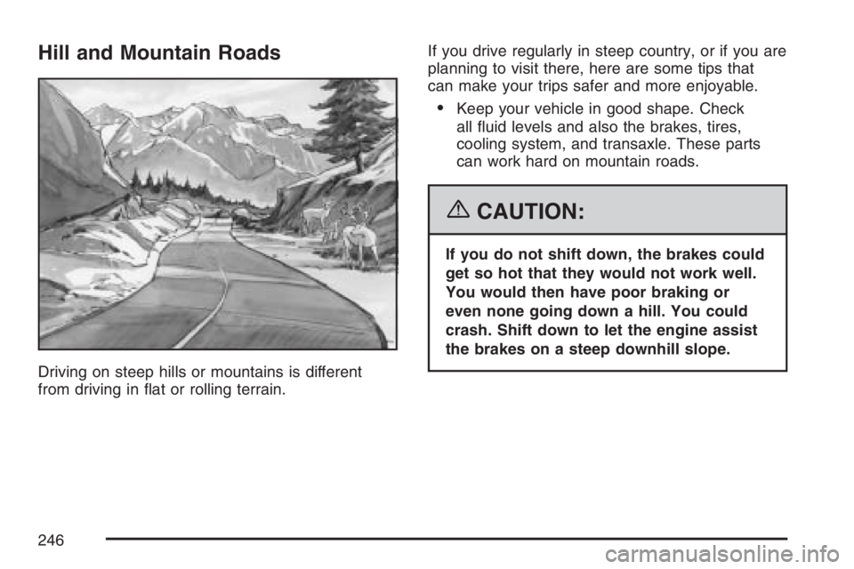 PONTIAC VIBE 2007  Owners Manual Hill and Mountain Roads
Driving on steep hills or mountains is different
from driving in �at or rolling terrain.If you drive regularly in steep country, or if you are
planning to visit there, here are