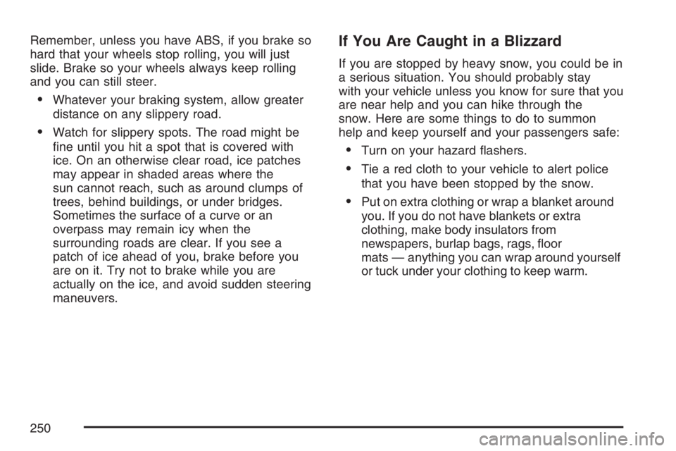 PONTIAC VIBE 2007  Owners Manual Remember, unless you have ABS, if you brake so
hard that your wheels stop rolling, you will just
slide. Brake so your wheels always keep rolling
and you can still steer.
Whatever your braking system,