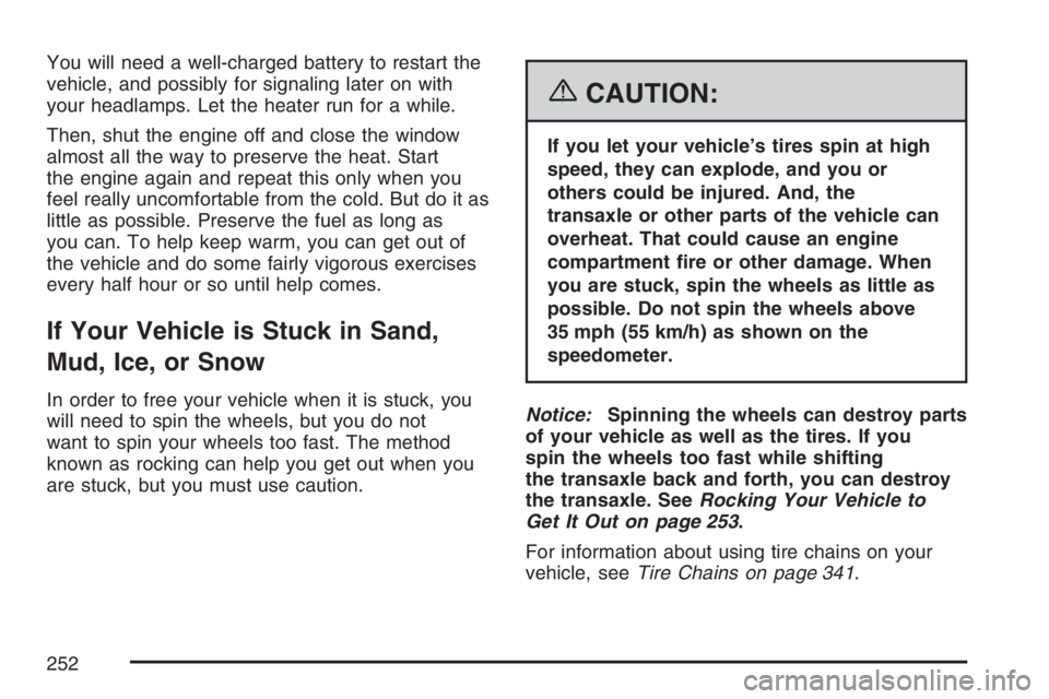 PONTIAC VIBE 2007 Owners Manual You will need a well-charged battery to restart the
vehicle, and possibly for signaling later on with
your headlamps. Let the heater run for a while.
Then, shut the engine off and close the window
alm PONTIAC VIBE 2007 Owners Manual You will need a well-charged battery to restart the
vehicle, and possibly for signaling later on with
your headlamps. Let the heater run for a while.
Then, shut the engine off and close the window
alm