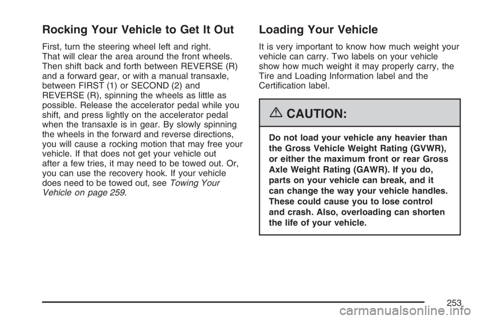 PONTIAC VIBE 2007 Owners Manual Rocking Your Vehicle to Get It Out
First, turn the steering wheel left and right.
That will clear the area around the front wheels.
Then shift back and forth between REVERSE (R)
and a forward gear, or PONTIAC VIBE 2007 Owners Manual Rocking Your Vehicle to Get It Out
First, turn the steering wheel left and right.
That will clear the area around the front wheels.
Then shift back and forth between REVERSE (R)
and a forward gear, or