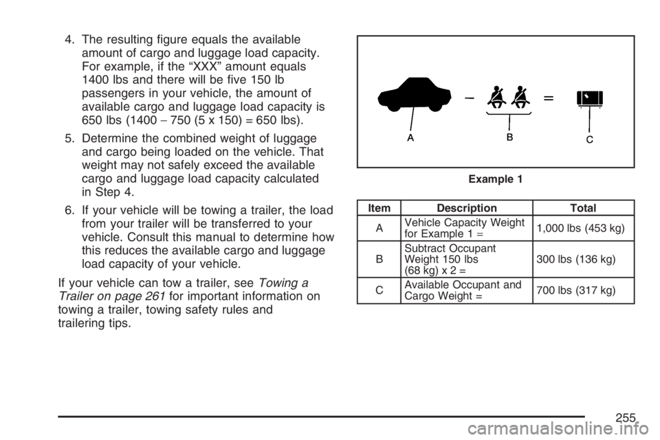 PONTIAC VIBE 2007  Owners Manual 4. The resulting �gure equals the available
amount of cargo and luggage load capacity.
For example, if the “XXX” amount equals
1400 lbs and there will be �ve 150 lb
passengers in your vehicle, the