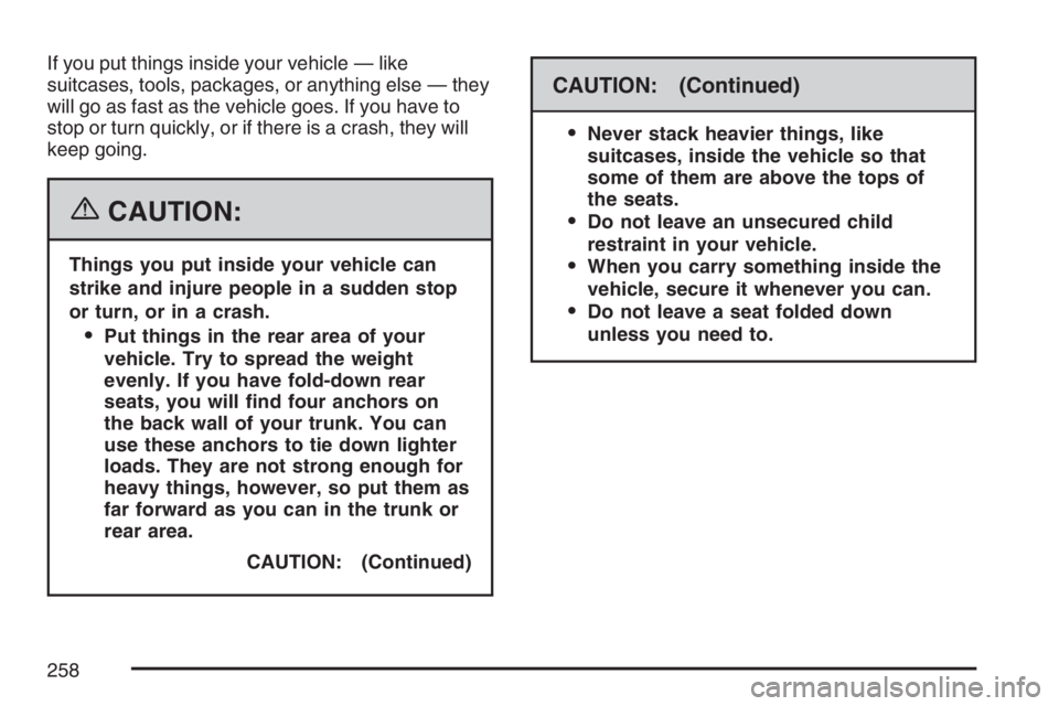 PONTIAC VIBE 2007  Owners Manual If you put things inside your vehicle — like
suitcases, tools, packages, or anything else — they
will go as fast as the vehicle goes. If you have to
stop or turn quickly, or if there is a crash, t