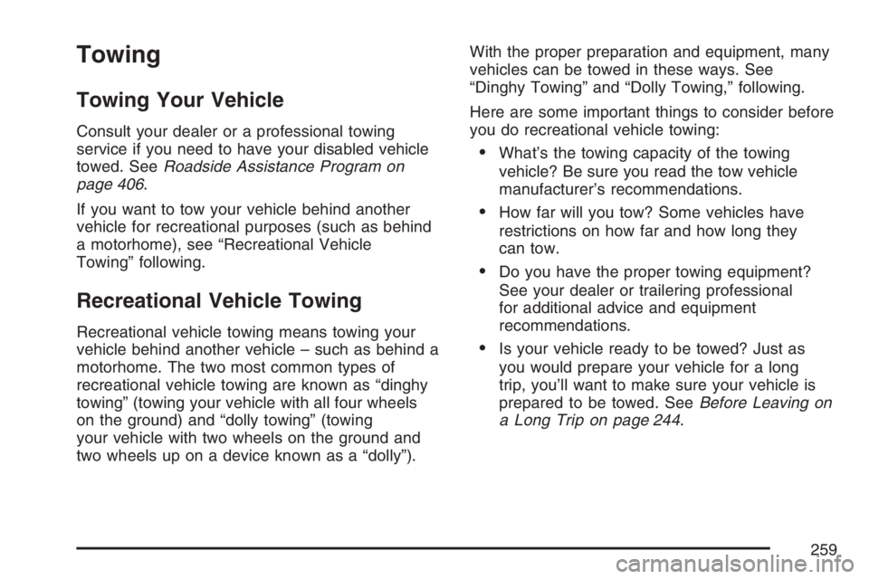 PONTIAC VIBE 2007  Owners Manual Towing
Towing Your Vehicle
Consult your dealer or a professional towing
service if you need to have your disabled vehicle
towed. SeeRoadside Assistance Program on
page 406.
If you want to tow your veh