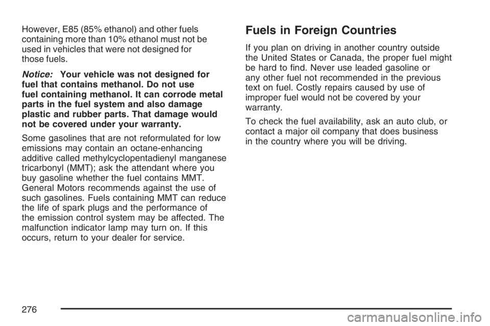 PONTIAC VIBE 2007  Owners Manual However, E85 (85% ethanol) and other fuels
containing more than 10% ethanol must not be
used in vehicles that were not designed for
those fuels.
Notice:Your vehicle was not designed for
fuel that cont