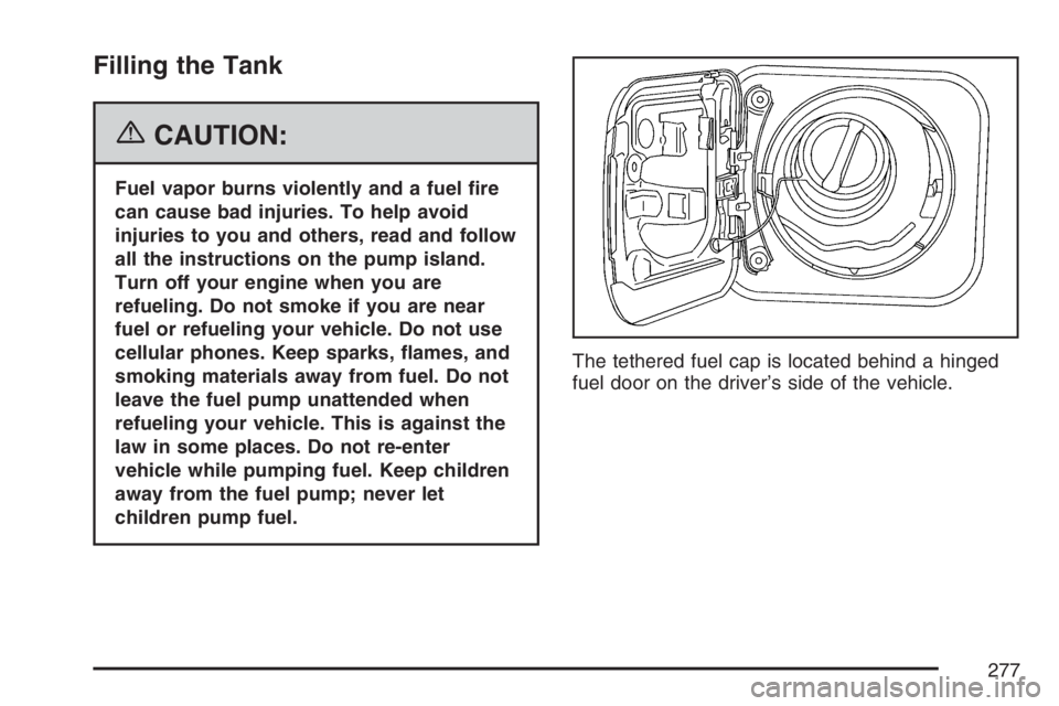 PONTIAC VIBE 2007  Owners Manual Filling the Tank
{CAUTION:
Fuel vapor burns violently and a fuel �re
can cause bad injuries. To help avoid
injuries to you and others, read and follow
all the instructions on the pump island.
Turn off