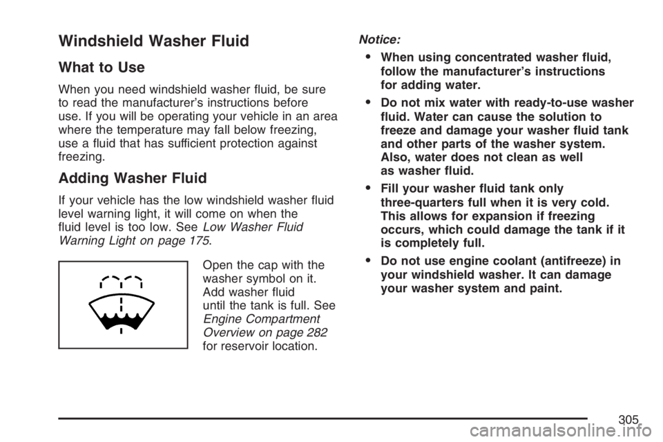 PONTIAC VIBE 2007  Owners Manual Windshield Washer Fluid
What to Use
When you need windshield washer �uid, be sure
to read the manufacturer’s instructions before
use. If you will be operating your vehicle in an area
where the tempe