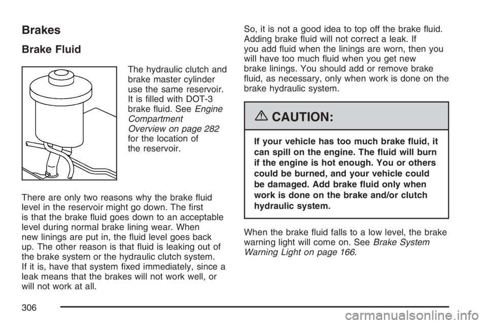 PONTIAC VIBE 2007  Owners Manual Brakes
Brake Fluid
The hydraulic clutch and
brake master cylinder
use the same reservoir.
It is �lled with DOT-3
brake �uid. SeeEngine
Compartment
Overview on page 282
for the location of
the reservoi