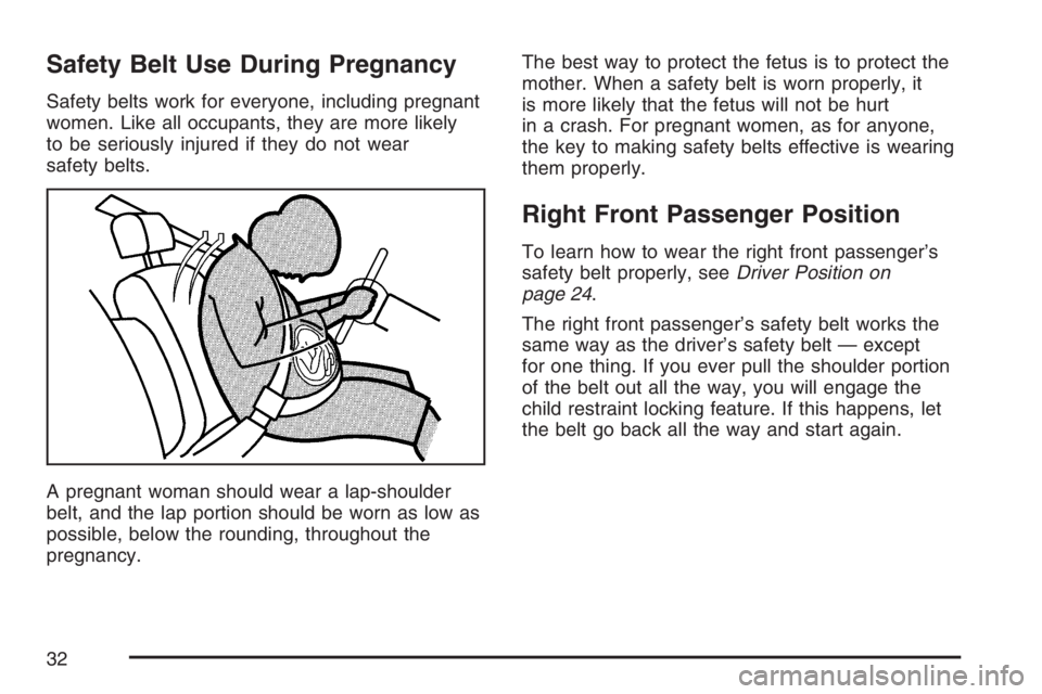 PONTIAC VIBE 2007 Owners Manual Safety Belt Use During Pregnancy
Safety belts work for everyone, including pregnant
women. Like all occupants, they are more likely
to be seriously injured if they do not wear
safety belts.
A pregnant PONTIAC VIBE 2007 Owners Manual Safety Belt Use During Pregnancy
Safety belts work for everyone, including pregnant
women. Like all occupants, they are more likely
to be seriously injured if they do not wear
safety belts.
A pregnant