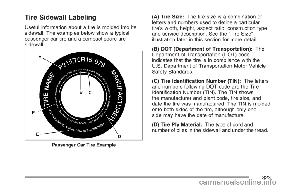 PONTIAC VIBE 2007  Owners Manual Tire Sidewall Labeling
Useful information about a tire is molded into its
sidewall. The examples below show a typical
passenger car tire and a compact spare tire
sidewall.(A) Tire Size:The tire size i