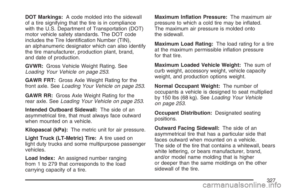 PONTIAC VIBE 2007  Owners Manual DOT Markings:A code molded into the sidewall
of a tire signifying that the tire is in compliance
with the U.S. Department of Transportation (DOT)
motor vehicle safety standards. The DOT code
includes 