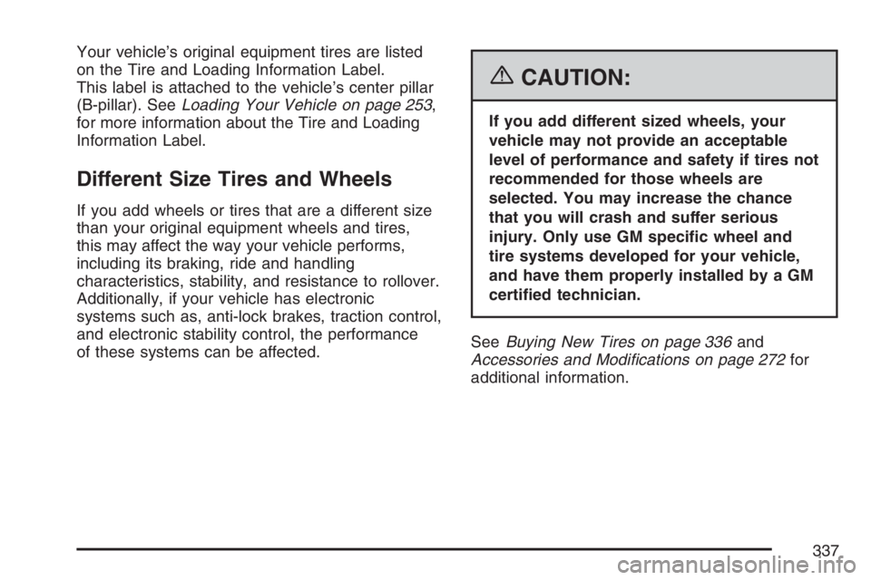 PONTIAC VIBE 2007  Owners Manual Your vehicle’s original equipment tires are listed
on the Tire and Loading Information Label.
This label is attached to the vehicle’s center pillar
(B-pillar). SeeLoading Your Vehicle on page 253,