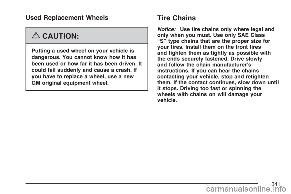 PONTIAC VIBE 2007  Owners Manual Used Replacement Wheels
{CAUTION:
Putting a used wheel on your vehicle is
dangerous. You cannot know how it has
been used or how far it has been driven. It
could fail suddenly and cause a crash. If
yo