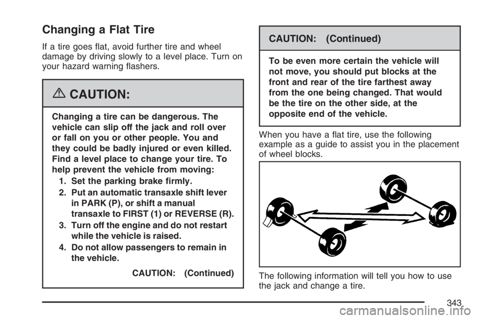 PONTIAC VIBE 2007  Owners Manual Changing a Flat Tire
If a tire goes �at, avoid further tire and wheel
damage by driving slowly to a level place. Turn on
your hazard warning �ashers.
{CAUTION:
Changing a tire can be dangerous. The
ve