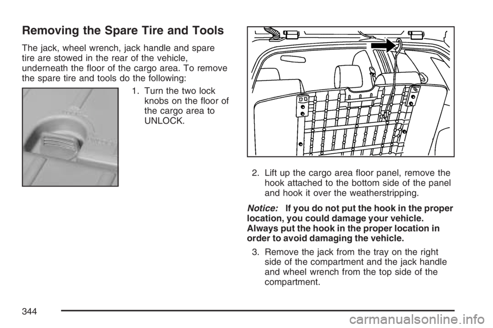 PONTIAC VIBE 2007 Service Manual Removing the Spare Tire and Tools
The jack, wheel wrench, jack handle and spare
tire are stowed in the rear of the vehicle,
underneath the �oor of the cargo area. To remove
the spare tire and tools do