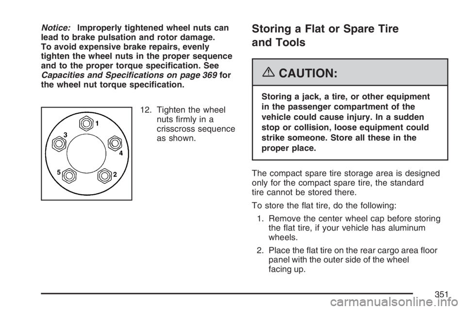 PONTIAC VIBE 2007  Owners Manual Notice:Improperly tightened wheel nuts can
lead to brake pulsation and rotor damage.
To avoid expensive brake repairs, evenly
tighten the wheel nuts in the proper sequence
and to the proper torque spe