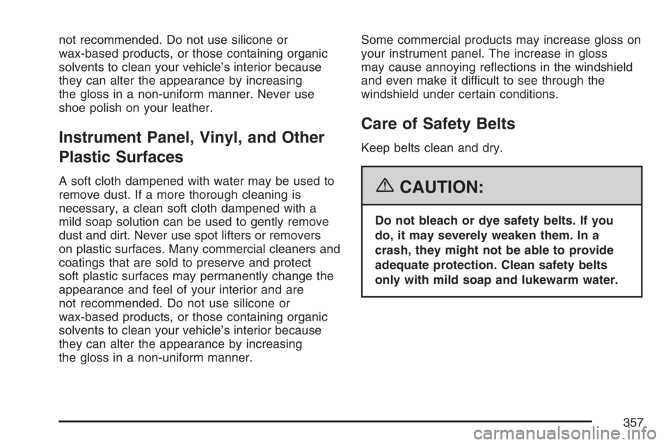 PONTIAC VIBE 2007  Owners Manual not recommended. Do not use silicone or
wax-based products, or those containing organic
solvents to clean your vehicle’s interior because
they can alter the appearance by increasing
the gloss in a n