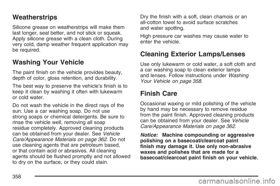 PONTIAC VIBE 2007  Owners Manual Weatherstrips
Silicone grease on weatherstrips will make them
last longer, seal better, and not stick or squeak.
Apply silicone grease with a clean cloth. During
very cold, damp weather frequent appli