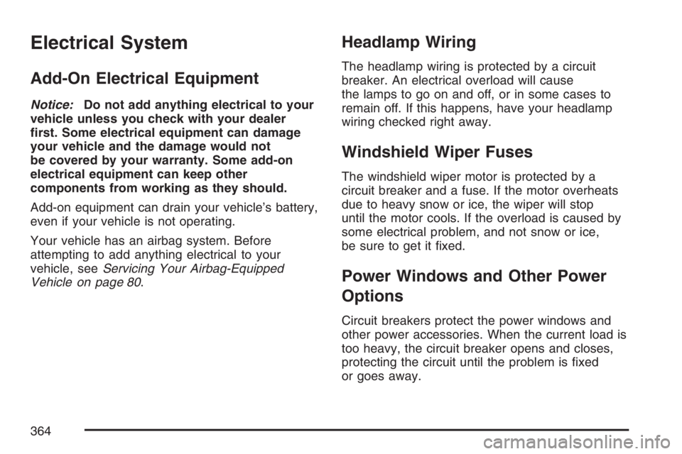 PONTIAC VIBE 2007  Owners Manual Electrical System
Add-On Electrical Equipment
Notice:Do not add anything electrical to your
vehicle unless you check with your dealer
�rst. Some electrical equipment can damage
your vehicle and the da