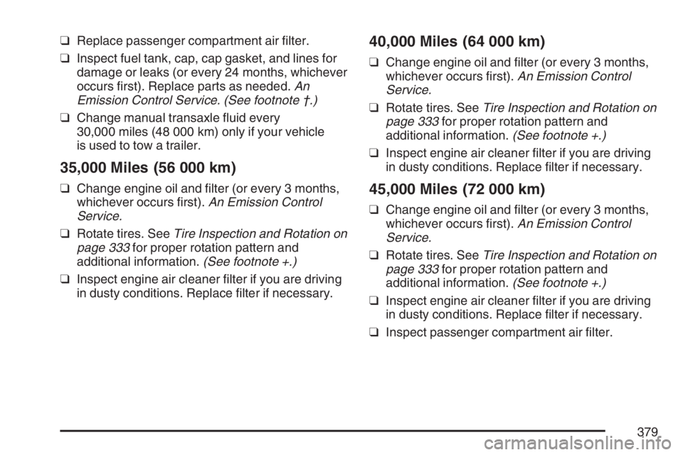 PONTIAC VIBE 2007  Owners Manual ❑Replace passenger compartment air �lter.
❑Inspect fuel tank, cap, cap gasket, and lines for
damage or leaks (or every 24 months, whichever
occurs �rst). Replace parts as needed.An
Emission Contro