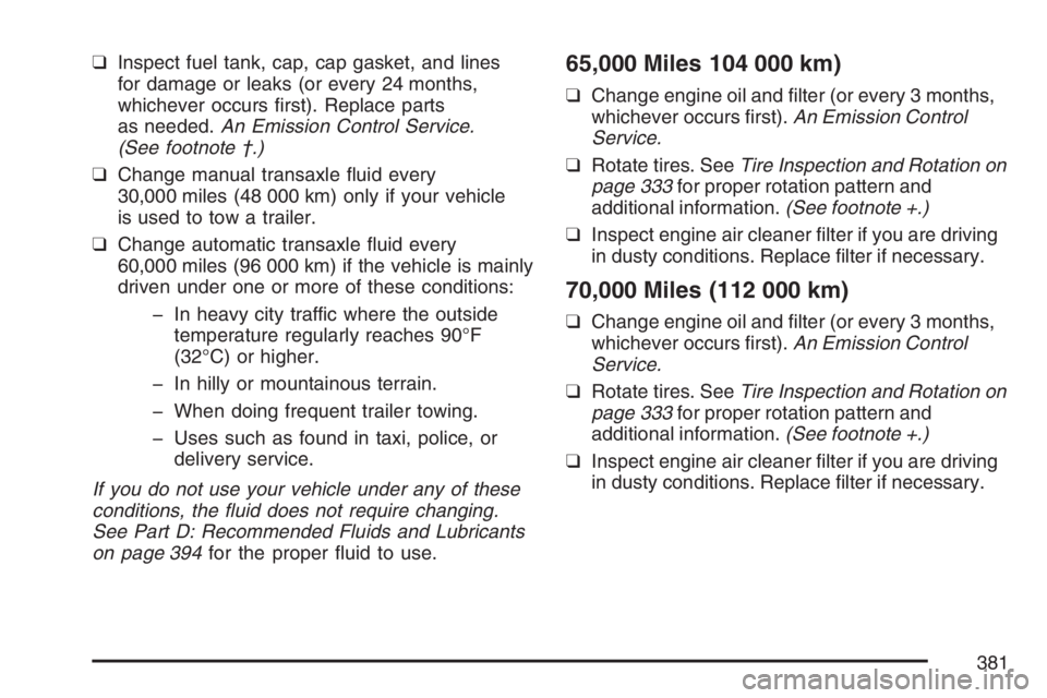 PONTIAC VIBE 2007  Owners Manual ❑Inspect fuel tank, cap, cap gasket, and lines
for damage or leaks (or every 24 months,
whichever occurs �rst). Replace parts
as needed.An Emission Control Service.
(See footnote †.)
❑Change man