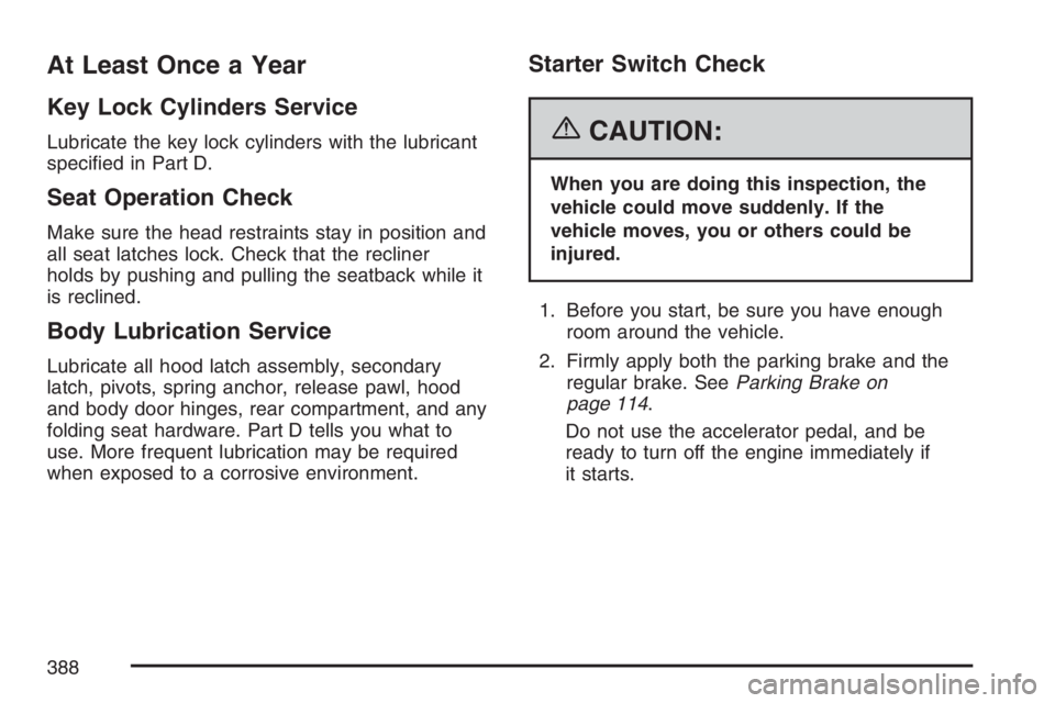 PONTIAC VIBE 2007  Owners Manual At Least Once a Year
Key Lock Cylinders Service
Lubricate the key lock cylinders with the lubricant
speci�ed in Part D.
Seat Operation Check
Make sure the head restraints stay in position and
all seat