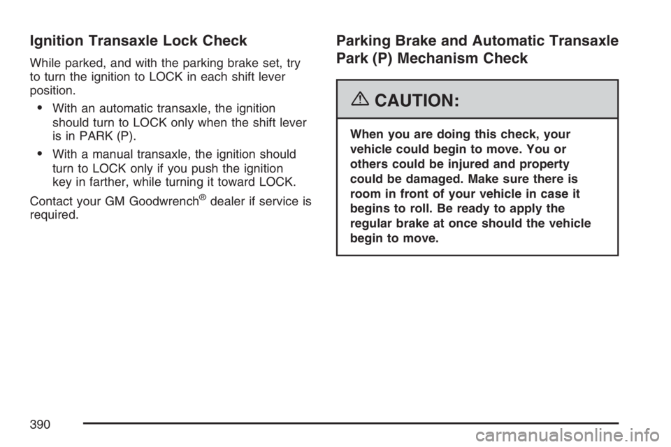 PONTIAC VIBE 2007  Owners Manual Ignition Transaxle Lock Check
While parked, and with the parking brake set, try
to turn the ignition to LOCK in each shift lever
position.
With an automatic transaxle, the ignition
should turn to LOC