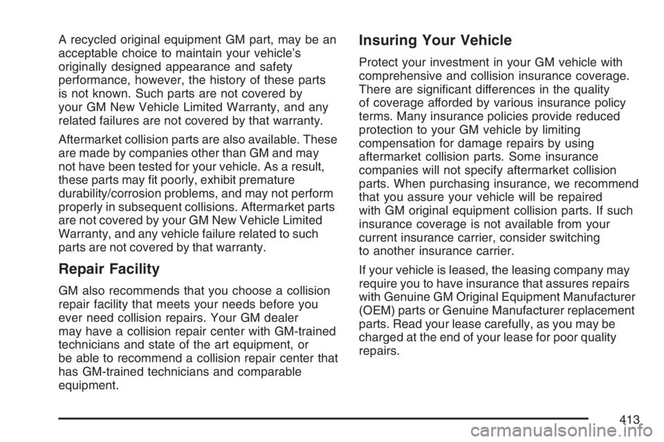PONTIAC VIBE 2007  Owners Manual A recycled original equipment GM part, may be an
acceptable choice to maintain your vehicle’s
originally designed appearance and safety
performance, however, the history of these parts
is not known.