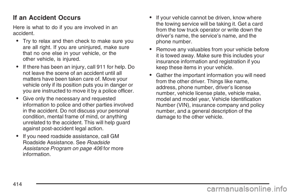 PONTIAC VIBE 2007  Owners Manual If an Accident Occurs
Here is what to do if you are involved in an
accident.
Try to relax and then check to make sure you
are all right. If you are uninjured, make sure
that no one else in your vehic