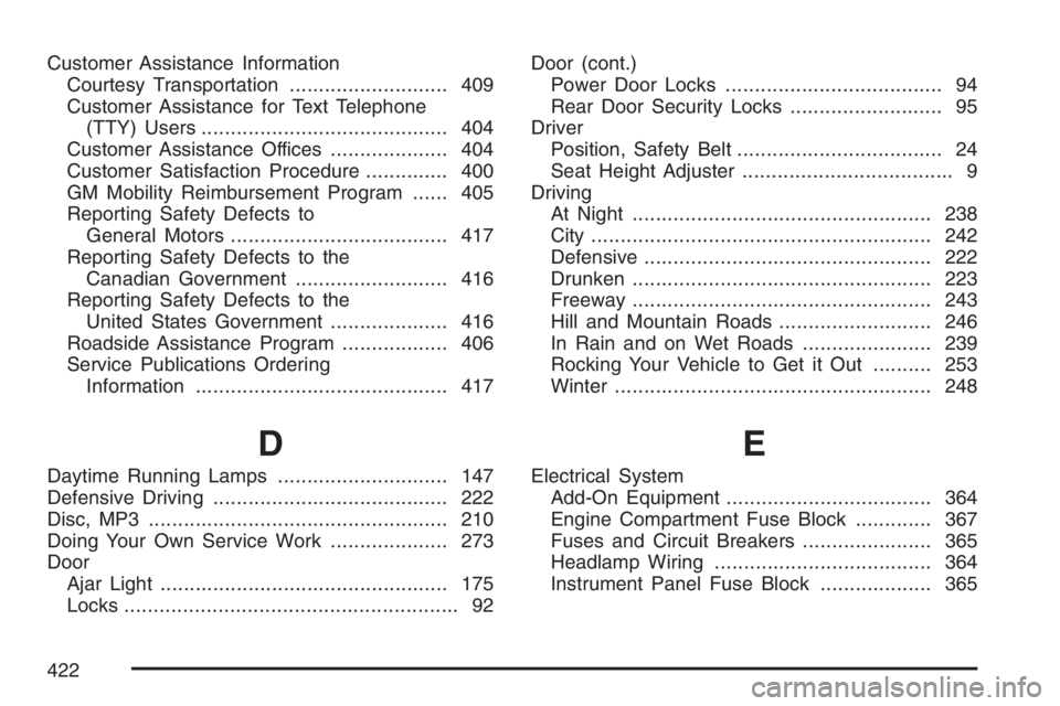PONTIAC VIBE 2007 Owners Manual Customer Assistance Information
Courtesy Transportation........................... 409
Customer Assistance for Text Telephone
(TTY) Users.......................................... 404
Customer Assista PONTIAC VIBE 2007 Owners Manual Customer Assistance Information
Courtesy Transportation........................... 409
Customer Assistance for Text Telephone
(TTY) Users.......................................... 404
Customer Assista