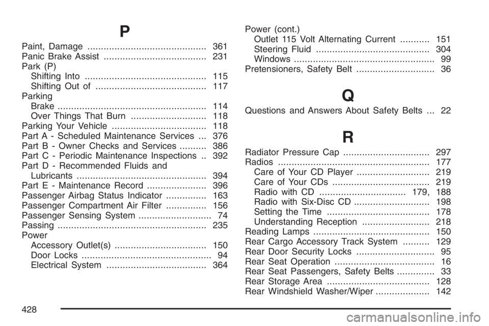 PONTIAC VIBE 2007  Owners Manual P
Paint, Damage............................................ 361
Panic Brake Assist...................................... 231
Park (P)
Shifting Into............................................. 115
Shi