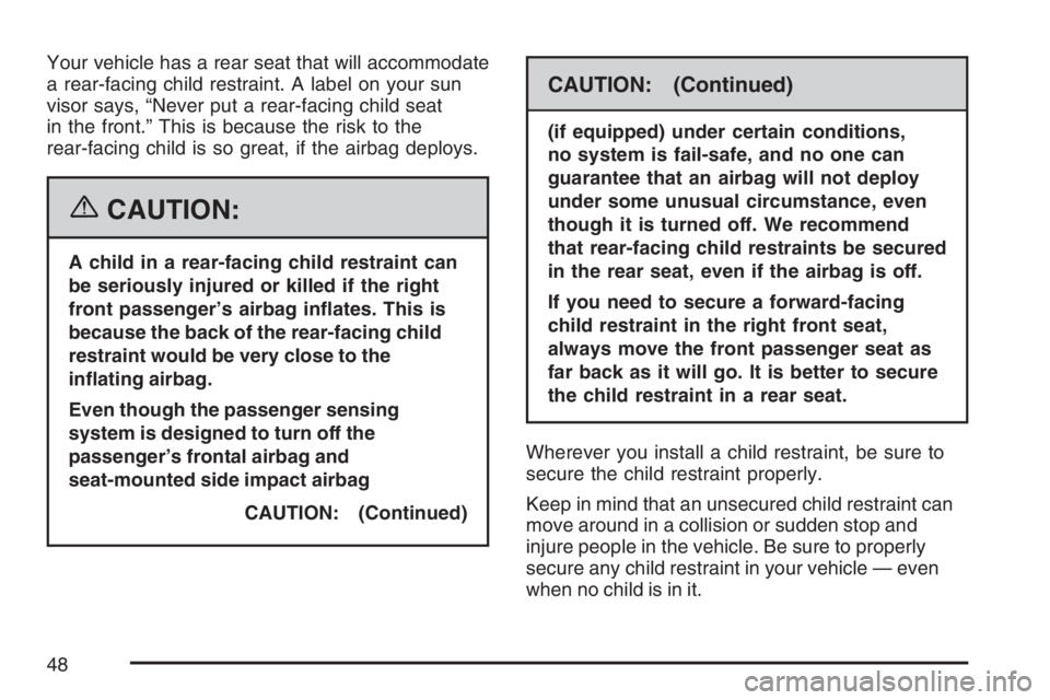 PONTIAC VIBE 2007 Service Manual Your vehicle has a rear seat that will accommodate
a rear-facing child restraint. A label on your sun
visor says, “Never put a rear-facing child seat
in the front.” This is because the risk to the