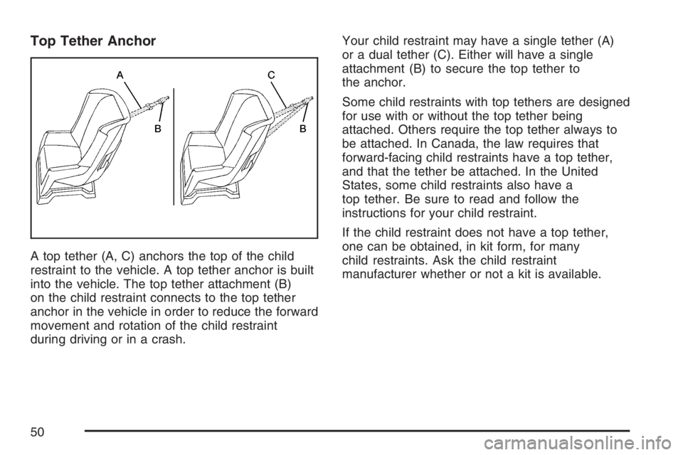 PONTIAC VIBE 2007 Service Manual Top Tether Anchor
A top tether (A, C) anchors the top of the child
restraint to the vehicle. A top tether anchor is built
into the vehicle. The top tether attachment (B)
on the child restraint connect