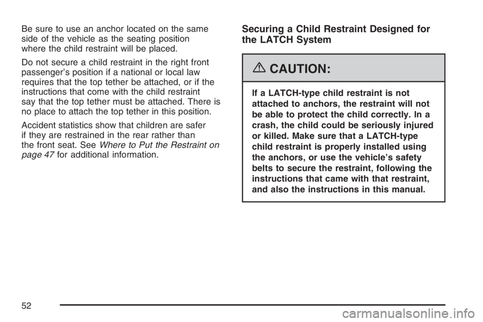 PONTIAC VIBE 2007 Workshop Manual Be sure to use an anchor located on the same
side of the vehicle as the seating position
where the child restraint will be placed.
Do not secure a child restraint in the right front
passenger’s posi