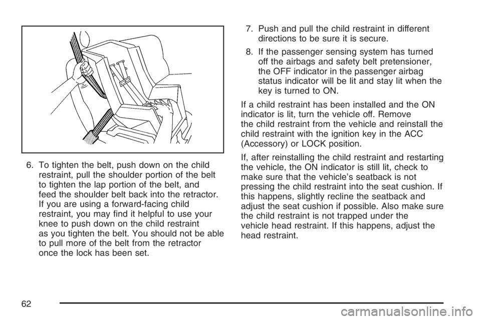 PONTIAC VIBE 2007 Owners Manual 6. To tighten the belt, push down on the child
restraint, pull the shoulder portion of the belt
to tighten the lap portion of the belt, and
feed the shoulder belt back into the retractor.
If you are u PONTIAC VIBE 2007 Owners Manual 6. To tighten the belt, push down on the child
restraint, pull the shoulder portion of the belt
to tighten the lap portion of the belt, and
feed the shoulder belt back into the retractor.
If you are u
