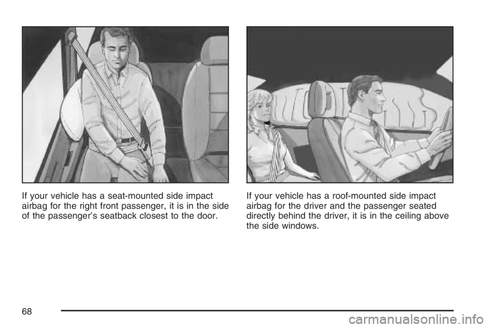 PONTIAC VIBE 2007 Owners Manual If your vehicle has a seat-mounted side impact
airbag for the right front passenger, it is in the side
of the passenger’s seatback closest to the door.If your vehicle has a roof-mounted side impact
PONTIAC VIBE 2007 Owners Manual If your vehicle has a seat-mounted side impact
airbag for the right front passenger, it is in the side
of the passenger’s seatback closest to the door.If your vehicle has a roof-mounted side impact