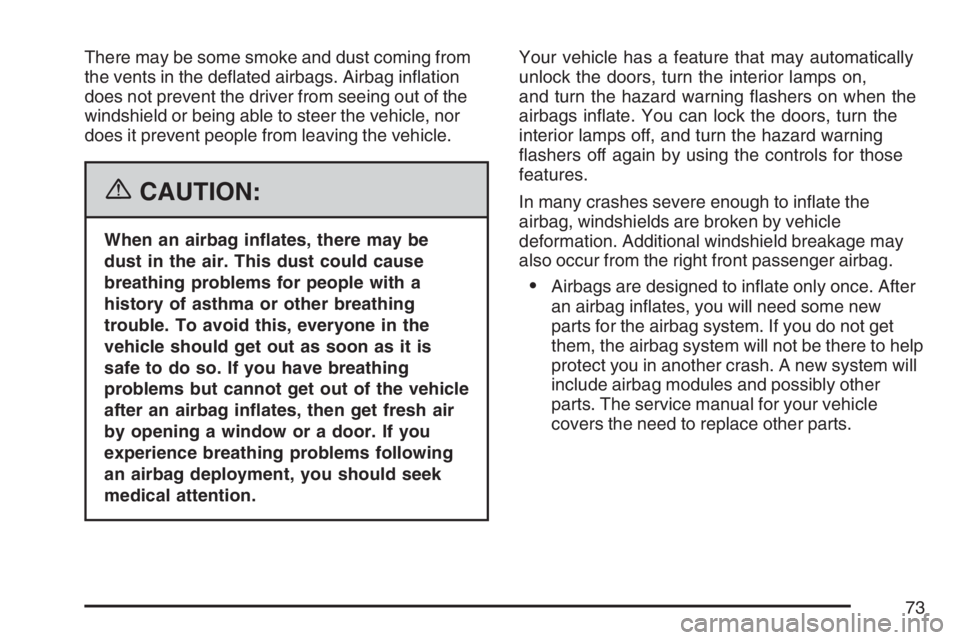 PONTIAC VIBE 2007  Owners Manual There may be some smoke and dust coming from
the vents in the de�ated airbags. Airbag in�ation
does not prevent the driver from seeing out of the
windshield or being able to steer the vehicle, nor
doe