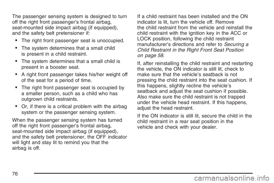 PONTIAC VIBE 2007 Manual PDF The passenger sensing system is designed to turn
off the right front passenger’s frontal airbag,
seat-mounted side impact airbag (if equipped),
and the safety belt pretensioner if:
The right front 