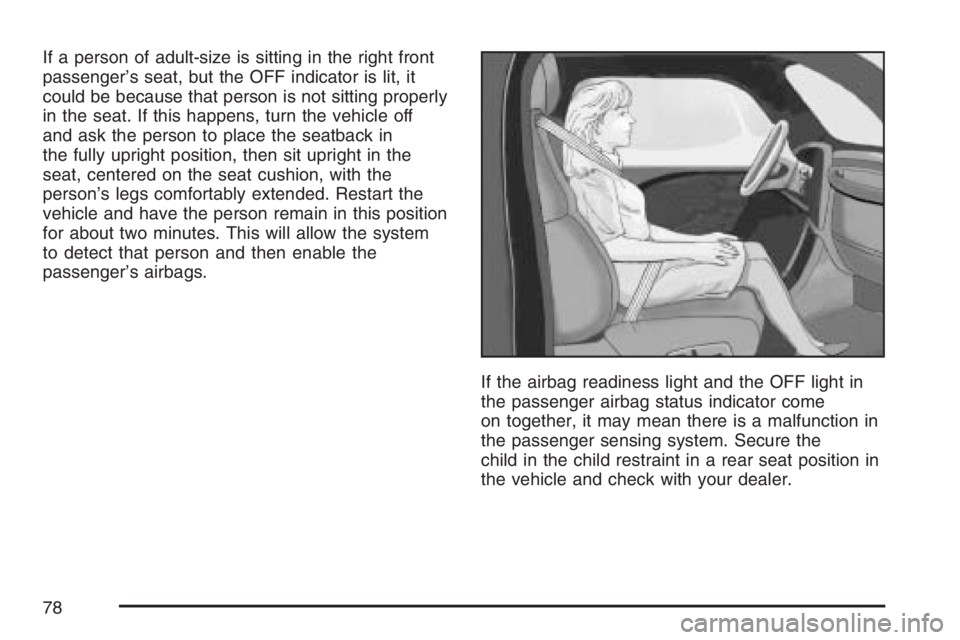 PONTIAC VIBE 2007 Manual PDF If a person of adult-size is sitting in the right front
passenger’s seat, but the OFF indicator is lit, it
could be because that person is not sitting properly
in the seat. If this happens, turn the