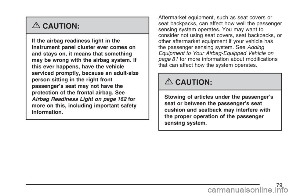 PONTIAC VIBE 2007  Owners Manual {CAUTION:
If the airbag readiness light in the
instrument panel cluster ever comes on
and stays on, it means that something
may be wrong with the airbag system. If
this ever happens, have the vehicle
