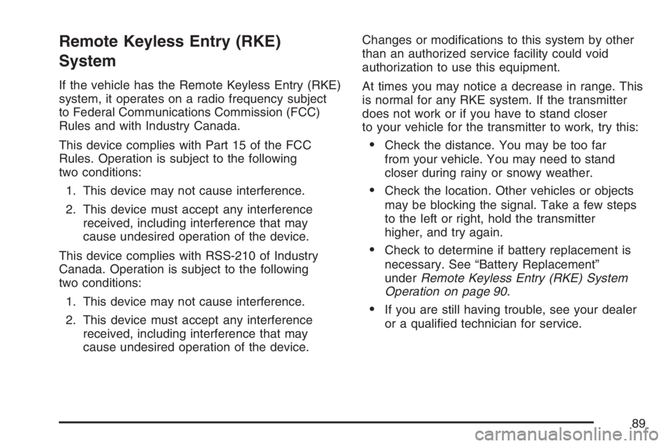 PONTIAC VIBE 2007  Owners Manual Remote Keyless Entry (RKE)
System
If the vehicle has the Remote Keyless Entry (RKE)
system, it operates on a radio frequency subject
to Federal Communications Commission (FCC)
Rules and with Industry 