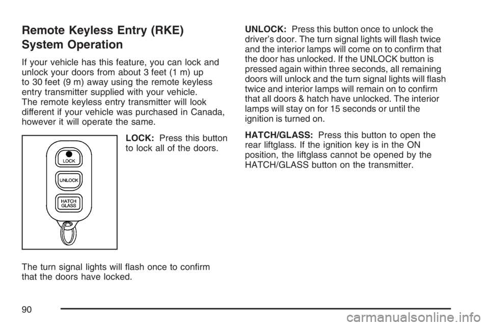 PONTIAC VIBE 2007 Owners Manual Remote Keyless Entry (RKE)
System Operation
If your vehicle has this feature, you can lock and
unlock your doors from about 3 feet (1 m) up
to 30 feet (9 m) away using the remote keyless
entry transmi PONTIAC VIBE 2007 Owners Manual Remote Keyless Entry (RKE)
System Operation
If your vehicle has this feature, you can lock and
unlock your doors from about 3 feet (1 m) up
to 30 feet (9 m) away using the remote keyless
entry transmi