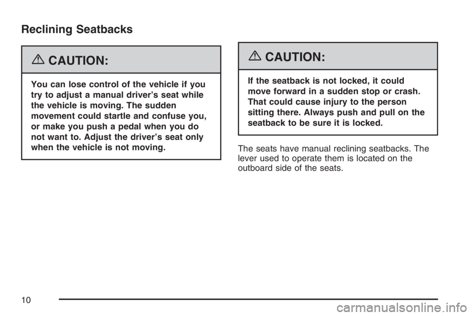 PONTIAC VIBE 2007  Owners Manual Reclining Seatbacks
{CAUTION:
You can lose control of the vehicle if you
try to adjust a manual driver’s seat while
the vehicle is moving. The sudden
movement could startle and confuse you,
or make 